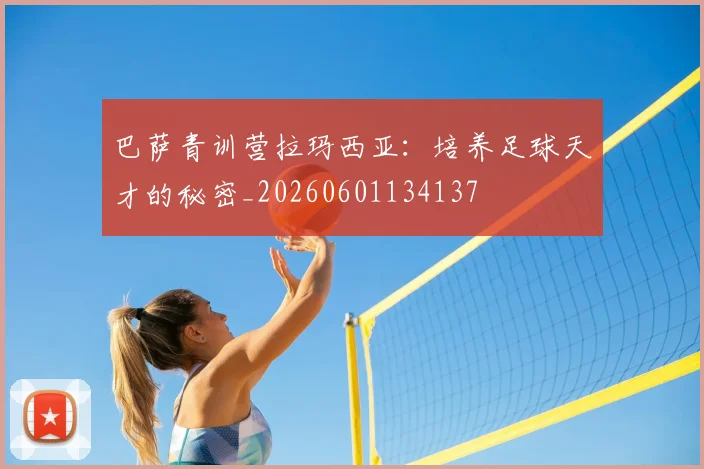 巴萨青训营拉玛西亚:培养足球天才的秘密_20260601134137