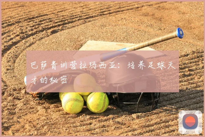 巴萨青训营拉玛西亚：培养足球天才的秘密